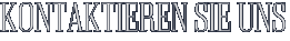 KONTAKTIEREN SIE UNS